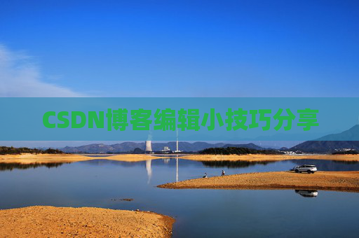 CSDN博客编辑小技巧分享